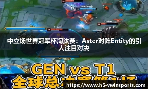 中立场世界冠军杯淘汰赛：Aster对阵Entity的引人注目对决