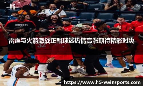 雷霆与火箭激战正酣球迷热情高涨期待精彩对决